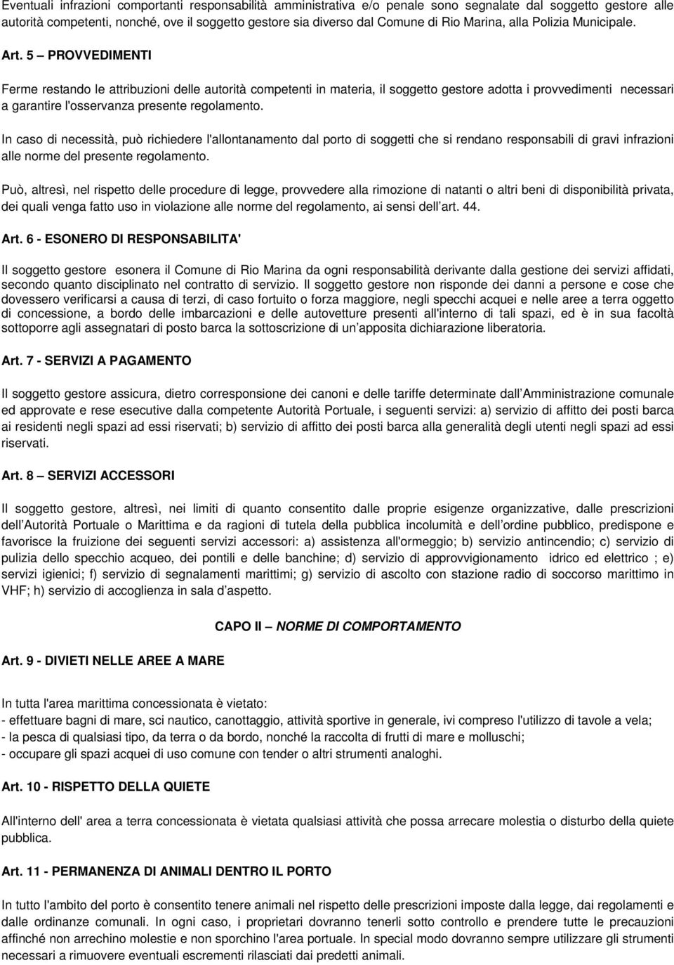 5 PROVVEDIMENTI Ferme restando le attribuzioni delle autorità competenti in materia, il soggetto gestore adotta i provvedimenti necessari a garantire l'osservanza presente regolamento.