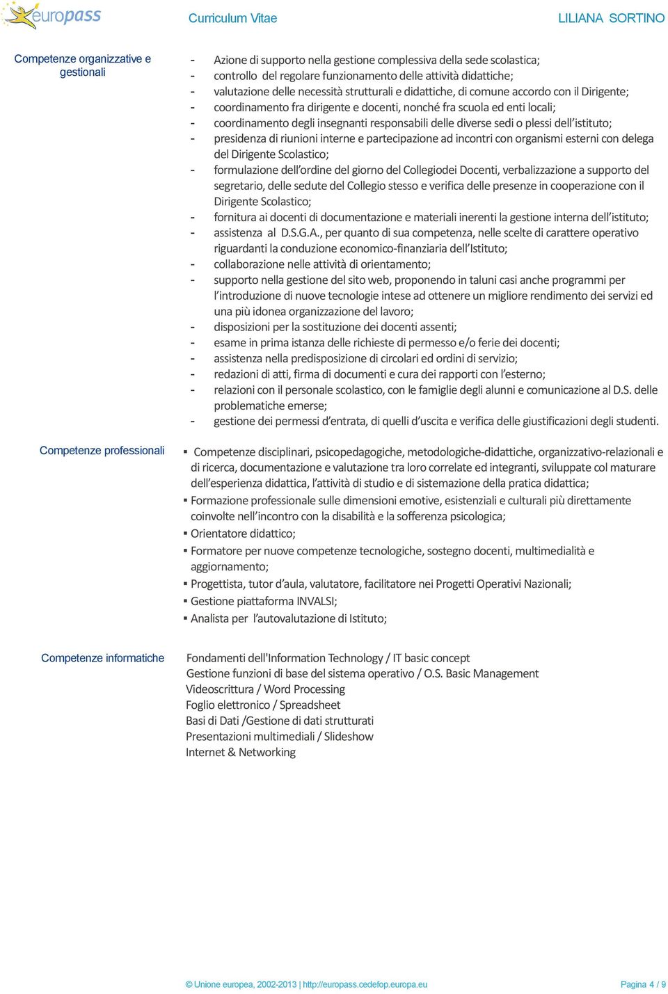 responsabili delle diverse sedi o plessi dell istituto; - presidenza di riunioni interne e partecipazione ad incontri con organismi esterni con delega del Dirigente Scolastico; - formulazione dell