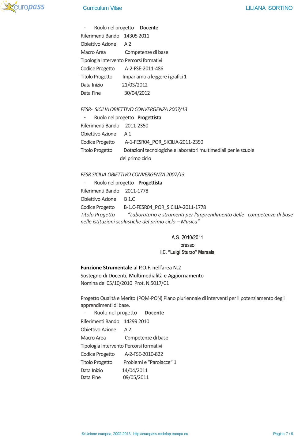 le scuole del primo ciclo FESR SICILIA OBIETTIVO CONVERGENZA 2007/13 - Ruolo nel progetto Progettista Riferimenti Bando 2011-1778 Obiettivo Azione B 1.C Codice Progetto B-1.