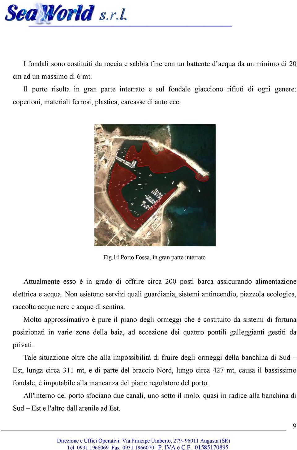 14 Porto Fossa, in gran parte interrato Attualmente esso è in grado di offrire circa 200 posti barca assicurando alimentazione elettrica e acqua.