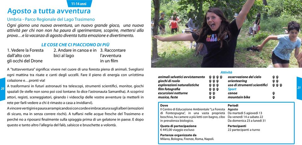 Andare in canoa e in bici al lago 3. Raccontare l avventura in un film A tuttavventura significa: vivere nel cuore di una foresta piena di animali.