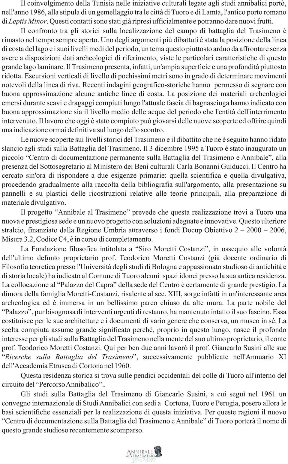 Il confronto tra gli storici sulla localizzazione del campo di battaglia del Trasimeno è rimasto nel tempo sempre aperto.