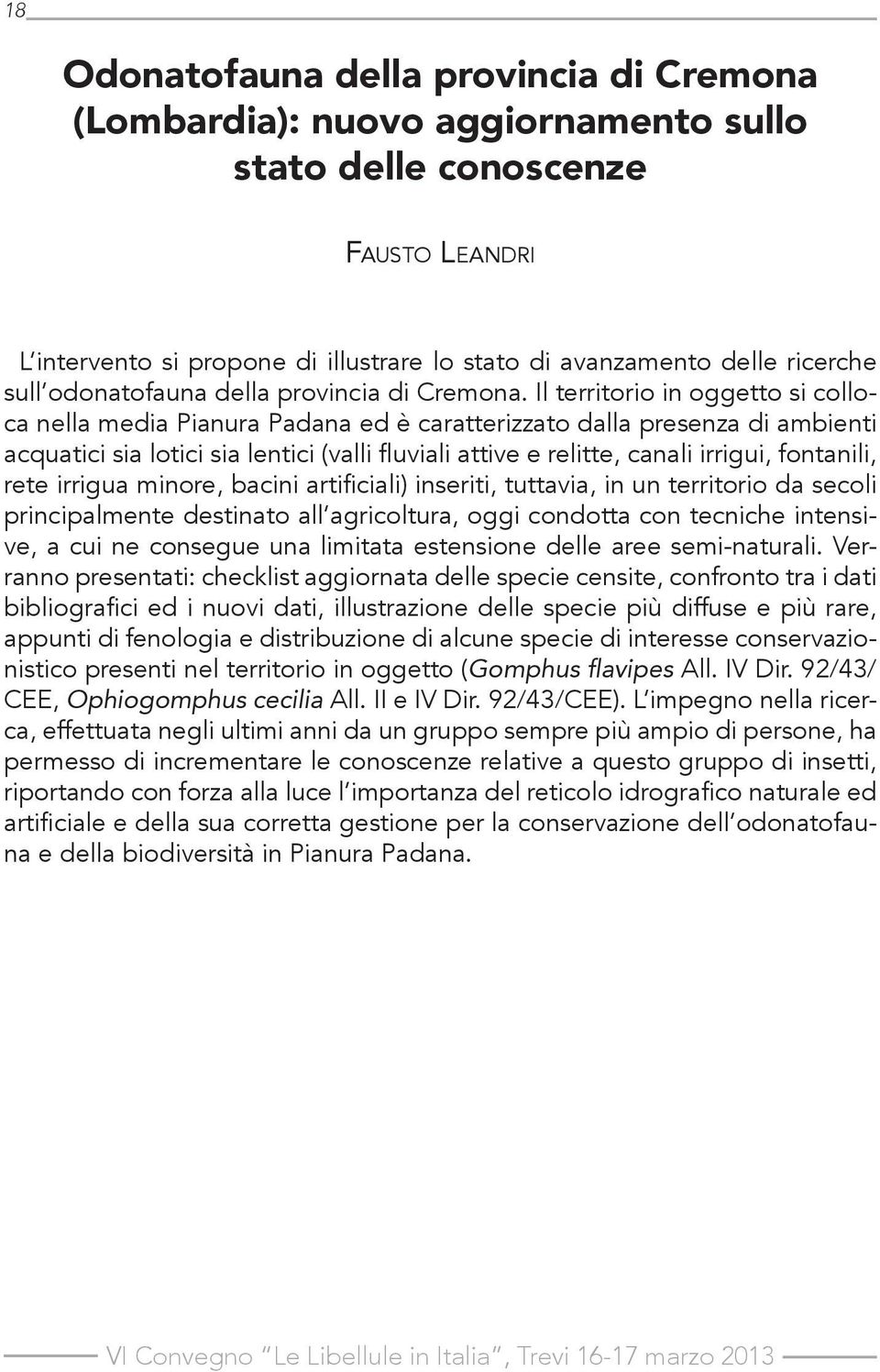 Il territorio in oggetto si colloca nella media Pianura Padana ed è caratterizzato dalla presenza di ambienti acquatici sia lotici sia lentici (valli fluviali attive e relitte, canali irrigui,