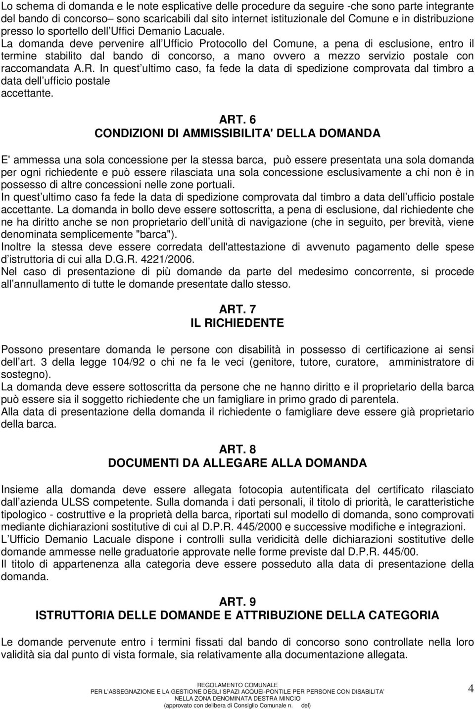 La domanda deve pervenire all Ufficio Protocollo del Comune, a pena di esclusione, entro il termine stabilito dal bando di concorso, a mano ovvero a mezzo servizio postale con raccomandata A.R.