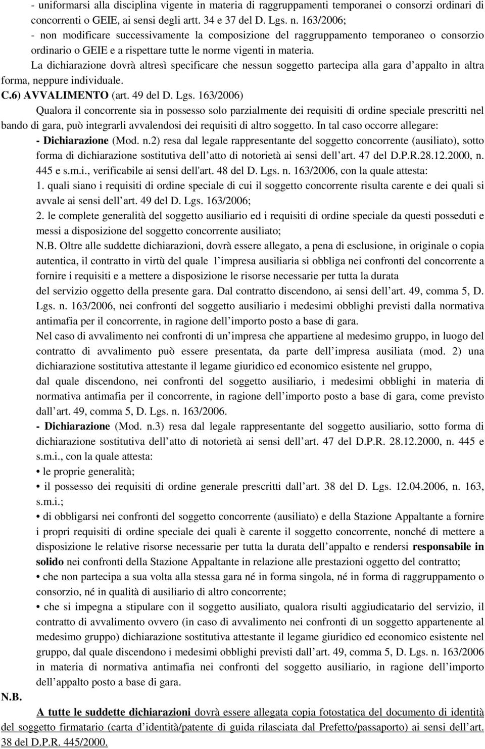 La dichiarazione dovrà altresì specificare che nessun soggetto partecipa alla gara d appalto in altra forma, neppure individuale. C.6) AVVALIMENTO (art. 49 del D. Lgs.