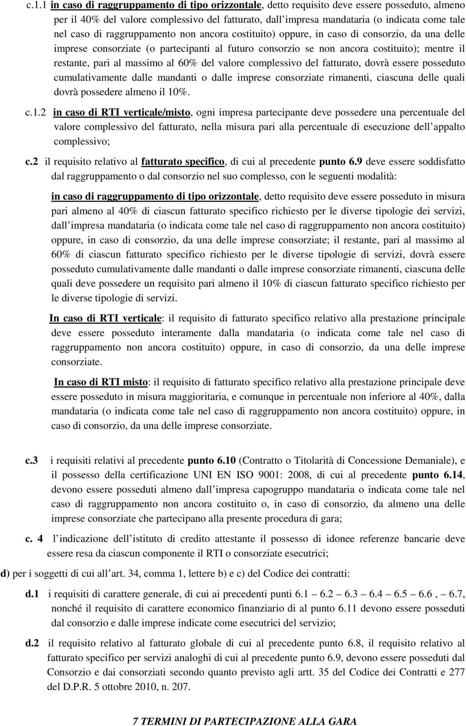 massimo al 60% del valore complessivo del fatturato, dovrà essere posseduto cumulativamente dalle mandanti o dalle imprese consorziate rimanenti, ciascuna delle quali dovrà possedere almeno il 10