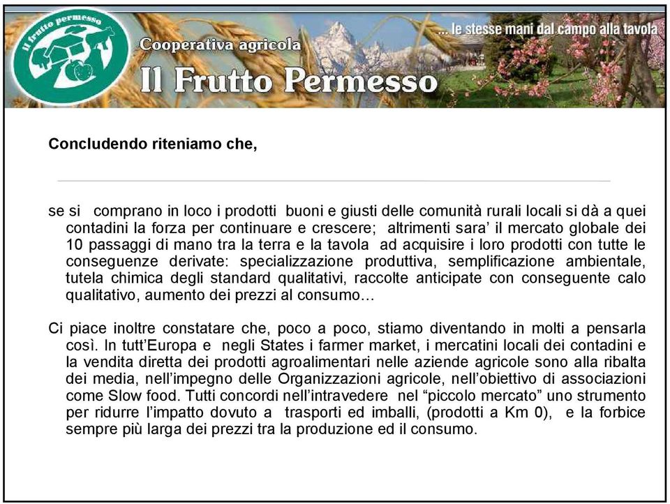 qualitativi, raccolte anticipate con conseguente calo qualitativo, aumento dei prezzi al consumo Ci piace inoltre constatare che, poco a poco, stiamo diventando in molti a pensarla così.