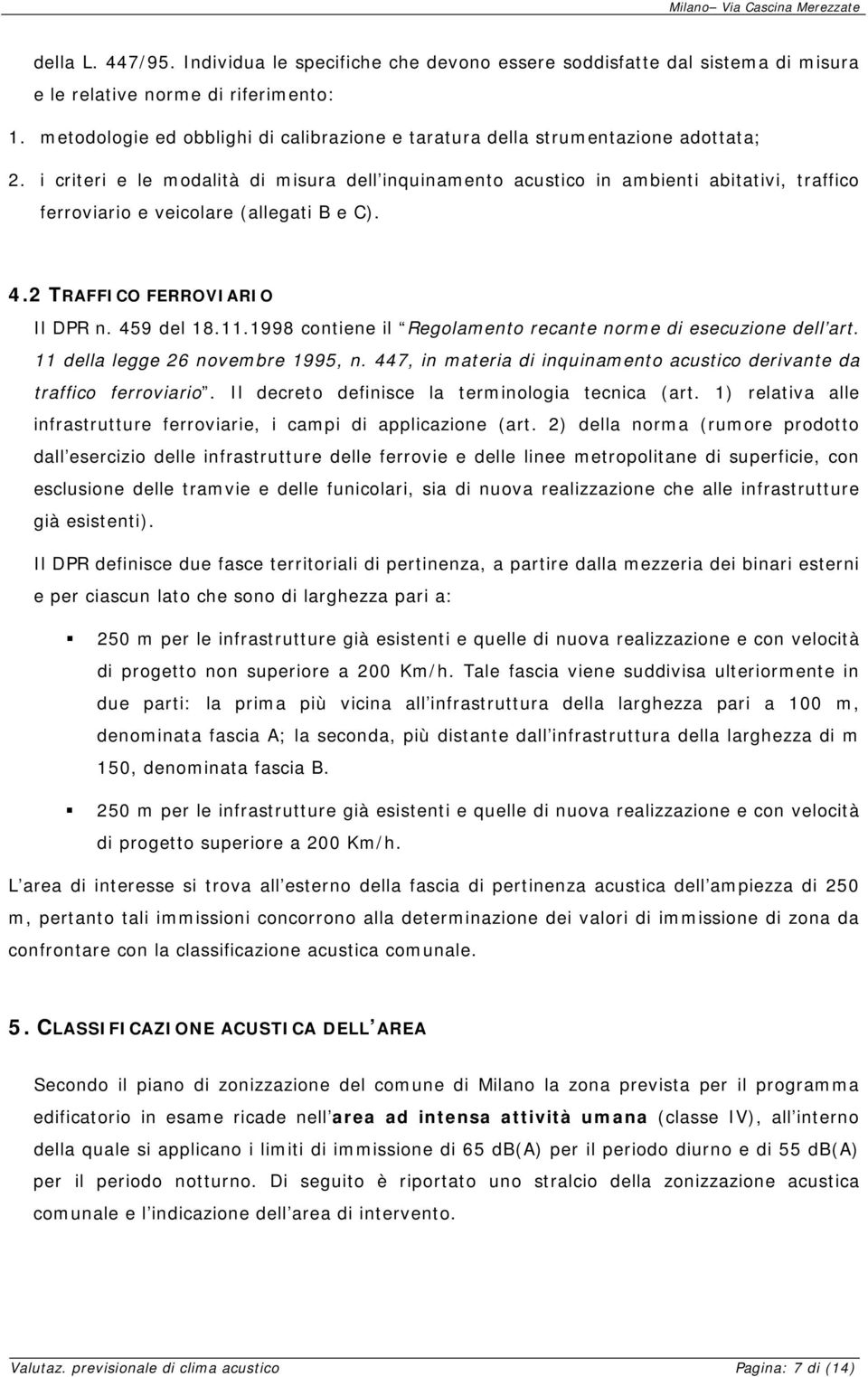 i criteri e le modalità di misura dell inquinamento acustico in ambienti abitativi, traffico ferroviario e veicolare (allegati B e C). 4.2 TRAFFICO FERROVIARIO Il DPR n. 459 del 18.11.