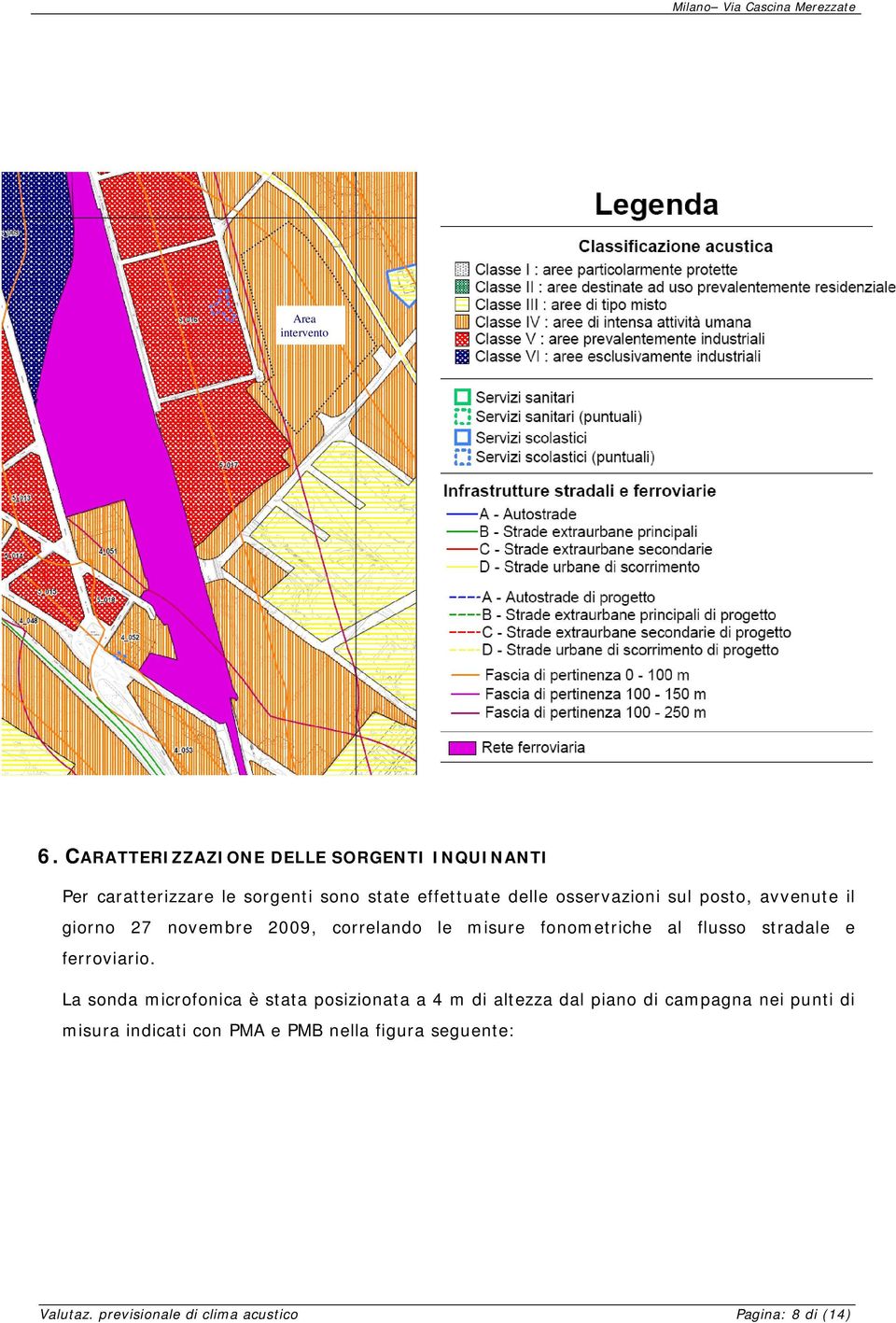 osservazioni sul posto, avvenute il giorno 27 novembre 2009, correlando le misure fonometriche al flusso stradale