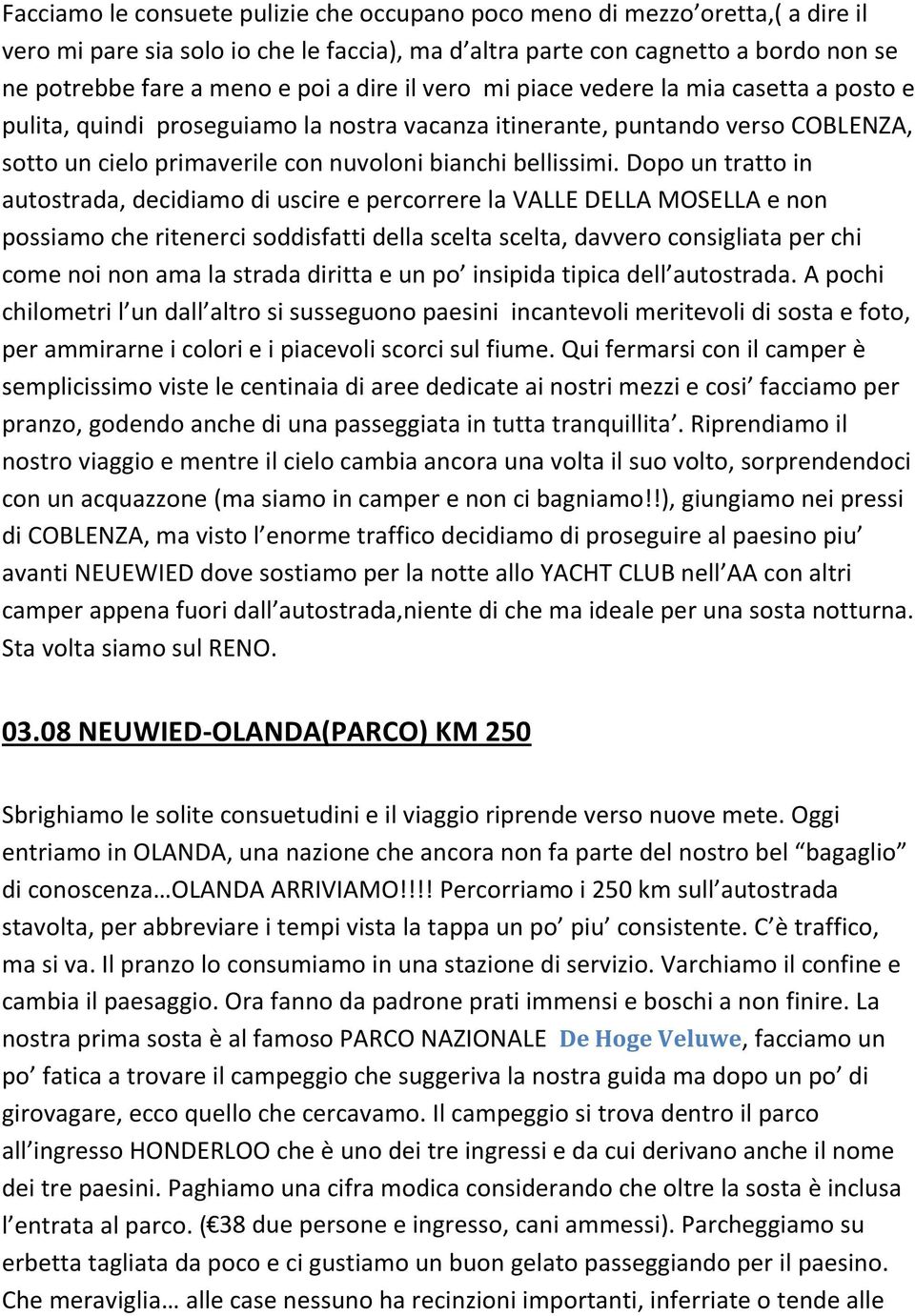 Dopo un tratto in autostrada, decidiamo di uscire e percorrere la VALLE DELLA MOSELLA e non possiamo che ritenerci soddisfatti della scelta scelta, davvero consigliata per chi come noi non ama la