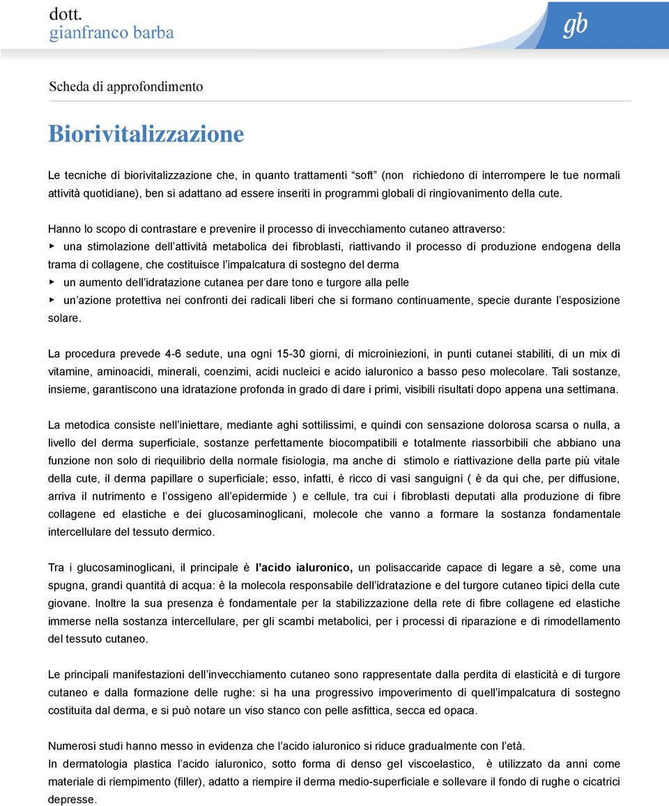 Hanno lo scopo di contrastare e prevenire il processo di invecchiamento cutaneo attraverso: una stimolazione dell attività metabolica dei fibroblasti, riattivando il processo di produzione endogena