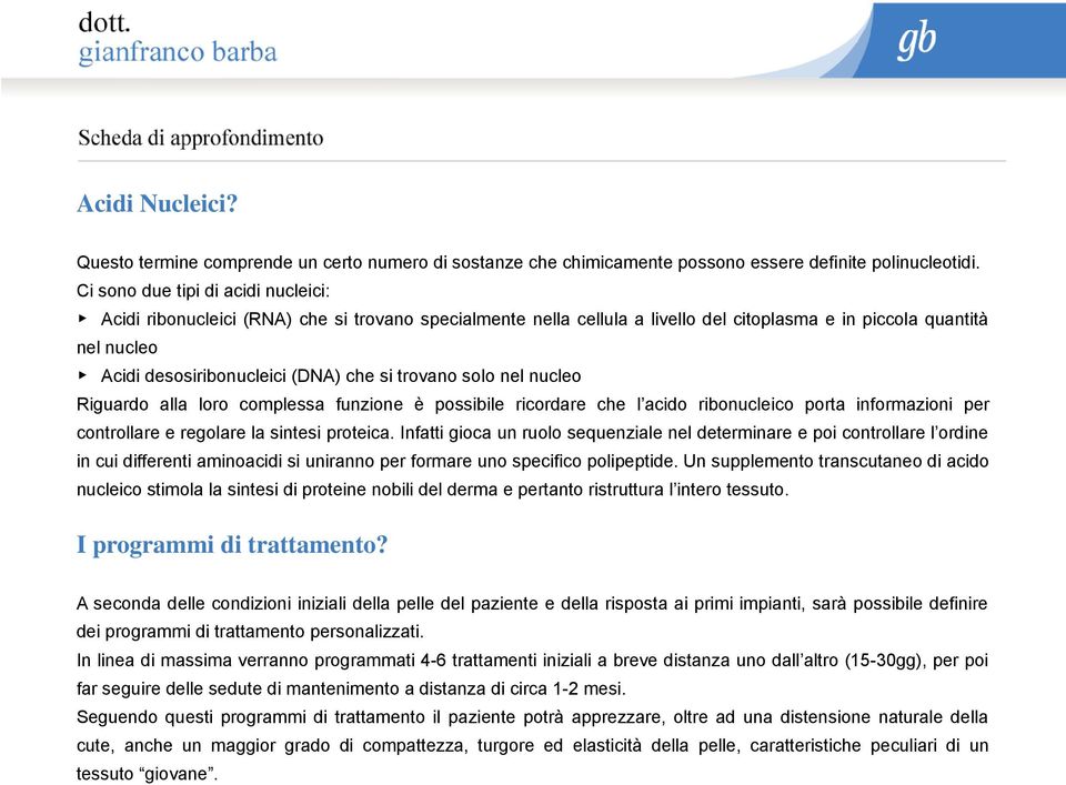 trovano solo nel nucleo Riguardo alla loro complessa funzione è possibile ricordare che l acido ribonucleico porta informazioni per controllare e regolare la sintesi proteica.