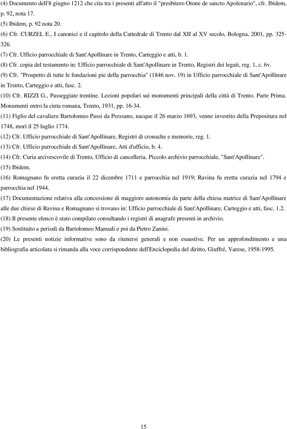 copia del testamento in: Ufficio parrocchiale di Sant'Apollinare in Trento, Registri dei legati, reg. 1, c. 6v. (9) Cfr. "Prospetto di tutte le fondazioni pie della parrocchia" (1846 nov.