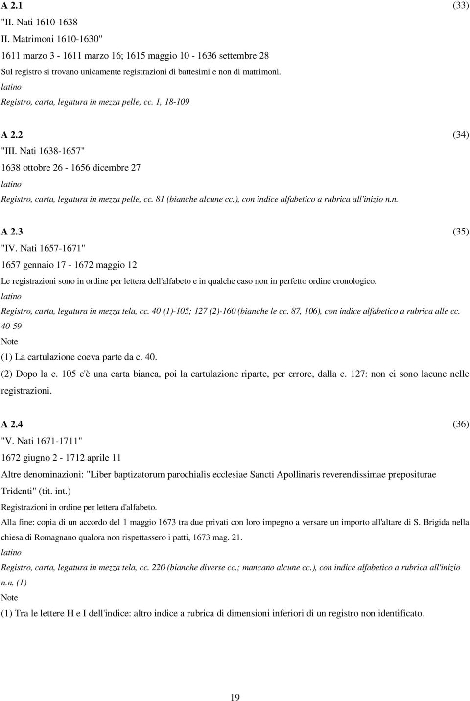 81 (bianche alcune cc.), con indice alfabetico a rubrica all'inizio n.n. (34) A 2.3 (35) "IV.