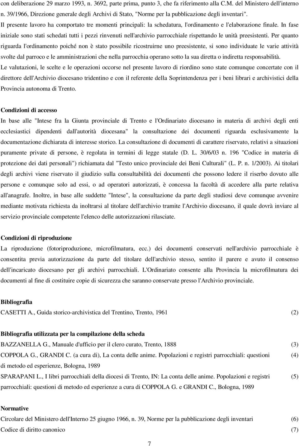 Il presente lavoro ha comportato tre momenti principali: la schedatura, l'ordinamento e l'elaborazione finale.