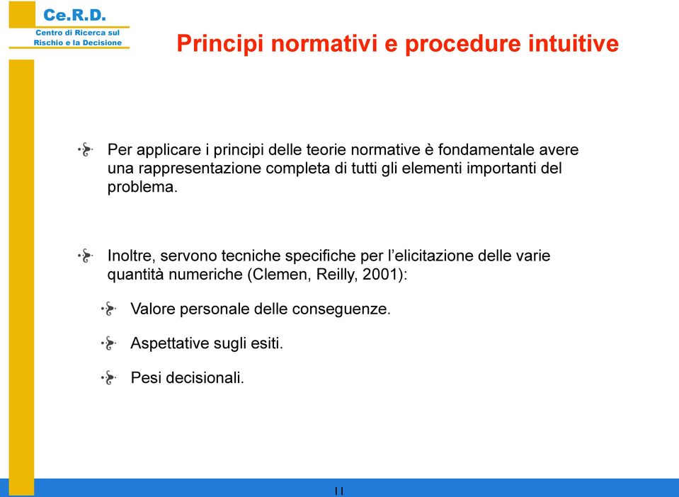 Inoltre, servono tecniche specifiche per l elicitazione delle varie quantità numeriche