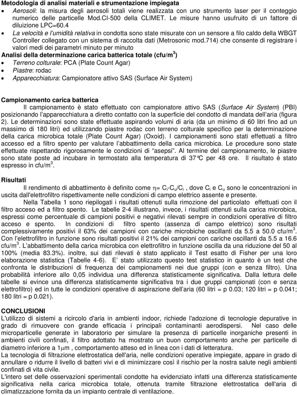 4 La velocità e l umidità relativa in condotta sono state misurate con un sensore a filo caldo della WBGT Controller collegato con un sistema di raccolta dati (Metrosonic mod.