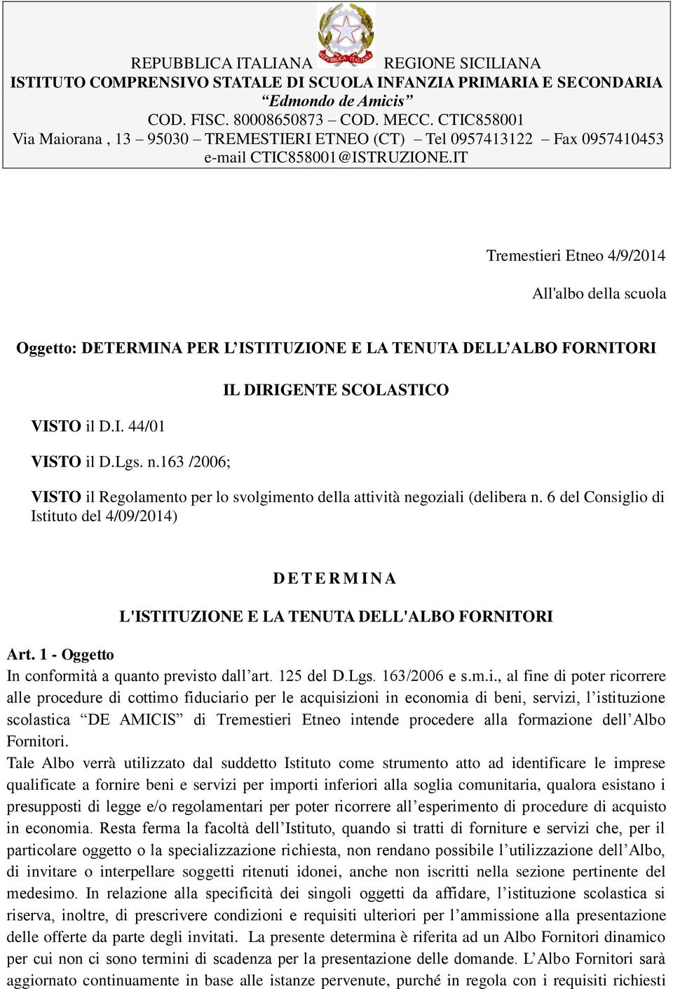 IT Tremestieri Etneo 4/9/2014 All'albo della scuola Oggetto: DETERMINA PER L ISTITUZIONE E LA TENUTA DELL ALBO FORNITORI VISTO il D.I. 44/01 VISTO il D.Lgs. n.