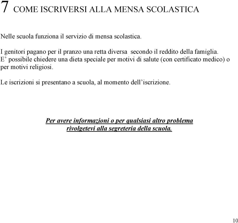 E possibile chiedere una dieta speciale per motivi di salute (con certificato medico) o per motivi religiosi.