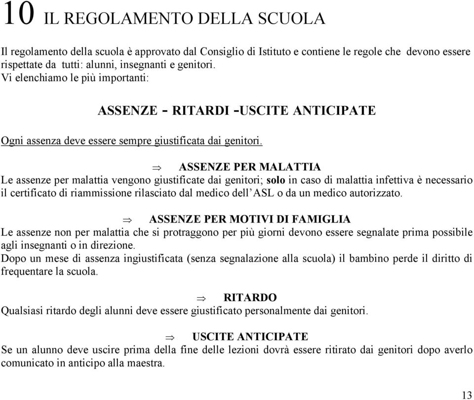 ASSENZE PER MALATTIA Le assenze per malattia vengono giustificate dai genitori; solo in caso di malattia infettiva è necessario il certificato di riammissione rilasciato dal medico dell ASL o da un