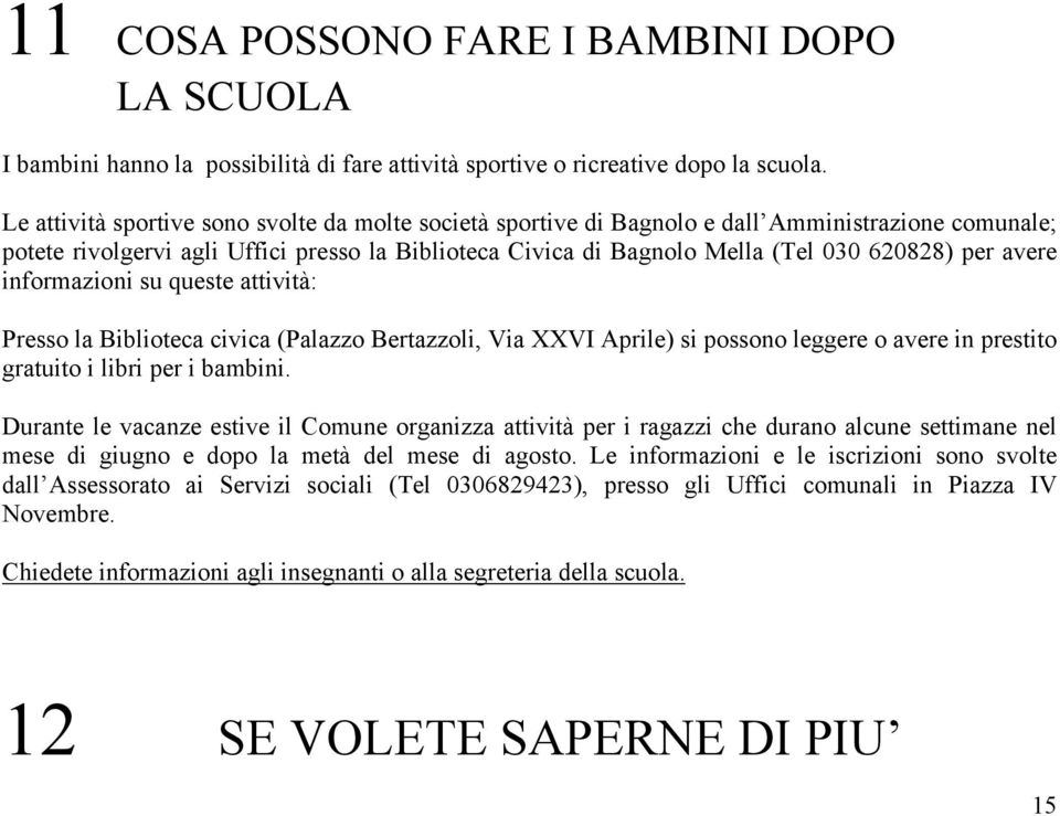 avere informazioni su queste attività: Presso la Biblioteca civica (Palazzo Bertazzoli, Via XXVI Aprile) si possono leggere o avere in prestito gratuito i libri per i bambini.