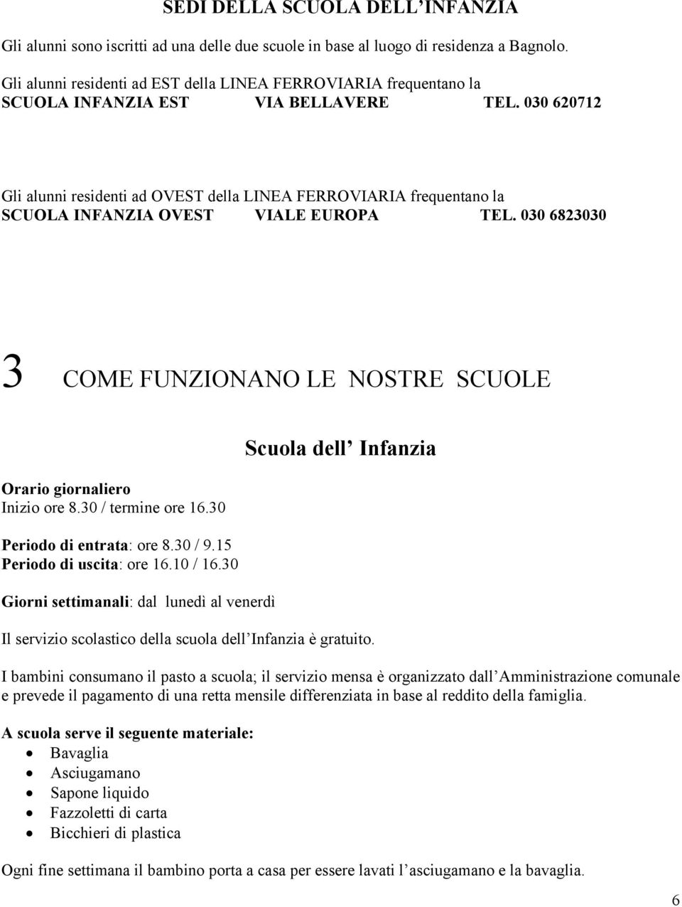 030 620712 Gli alunni residenti ad OVEST della LINEA FERROVIARIA frequentano la SCUOLA INFANZIA OVEST VIALE EUROPA TEL. 030 6823030 3 COME FUNZIONANO LE NOSTRE SCUOLE Orario giornaliero Inizio ore 8.