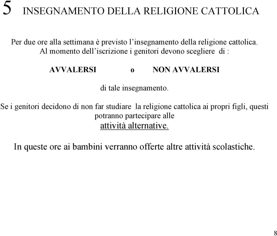 Al momento dell iscrizione i genitori devono scegliere di : AVVALERSI o NON AVVALERSI di tale insegnamento.