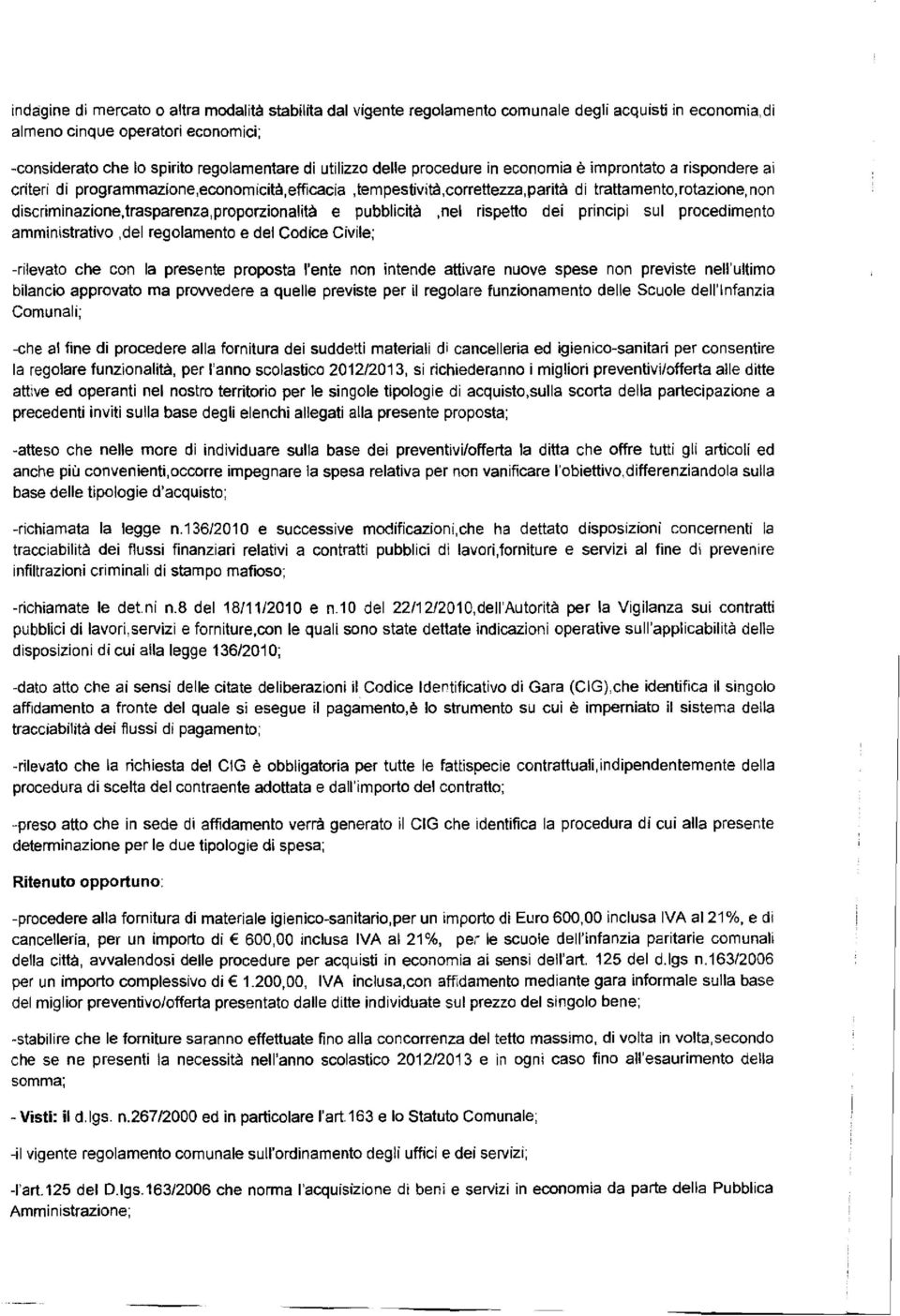 discriminazione,trasparenza,proporzionalità e pubblicità,nel rispetto dei principi sul procedimento amministrativo,del regolamento e del Codice Civile; -rilevato che con la presente proposta l'ente