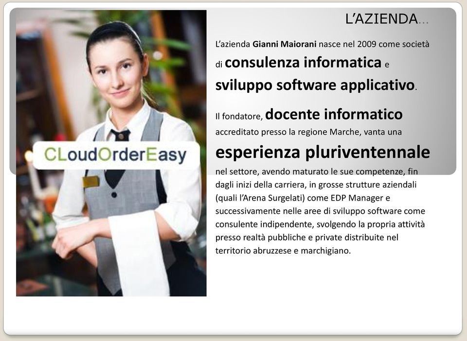 competenze, fin dagli inizi della carriera, in grosse strutture aziendali (quali l Arena Surgelati) come EDP Manager e successivamente nelle