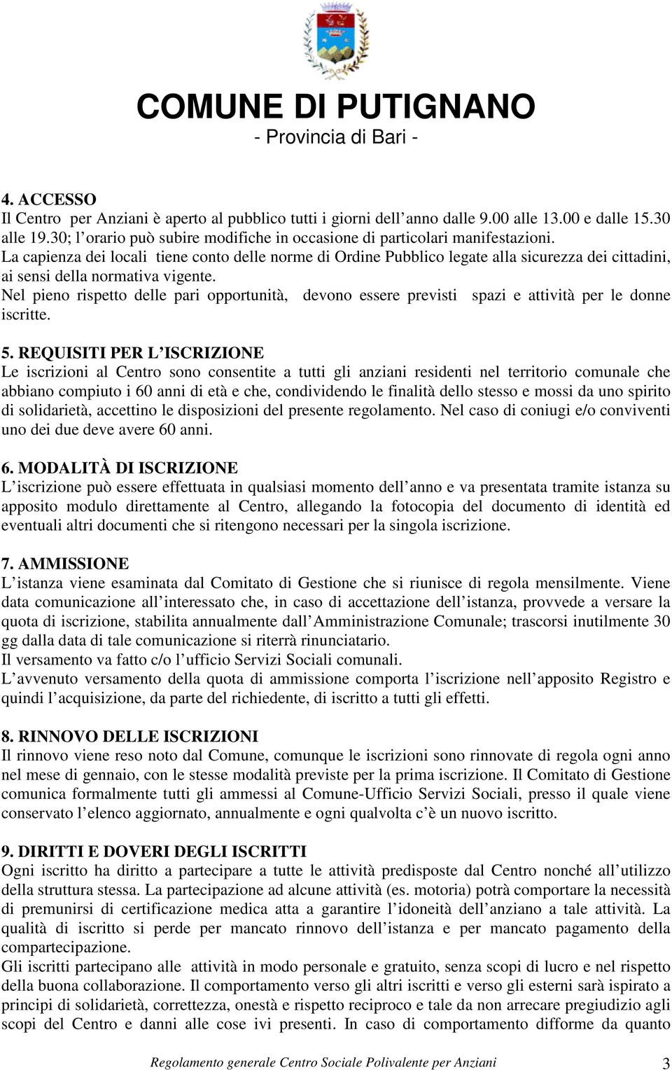 Nel pieno rispetto delle pari opportunità, devono essere previsti spazi e attività per le donne iscritte. 5.