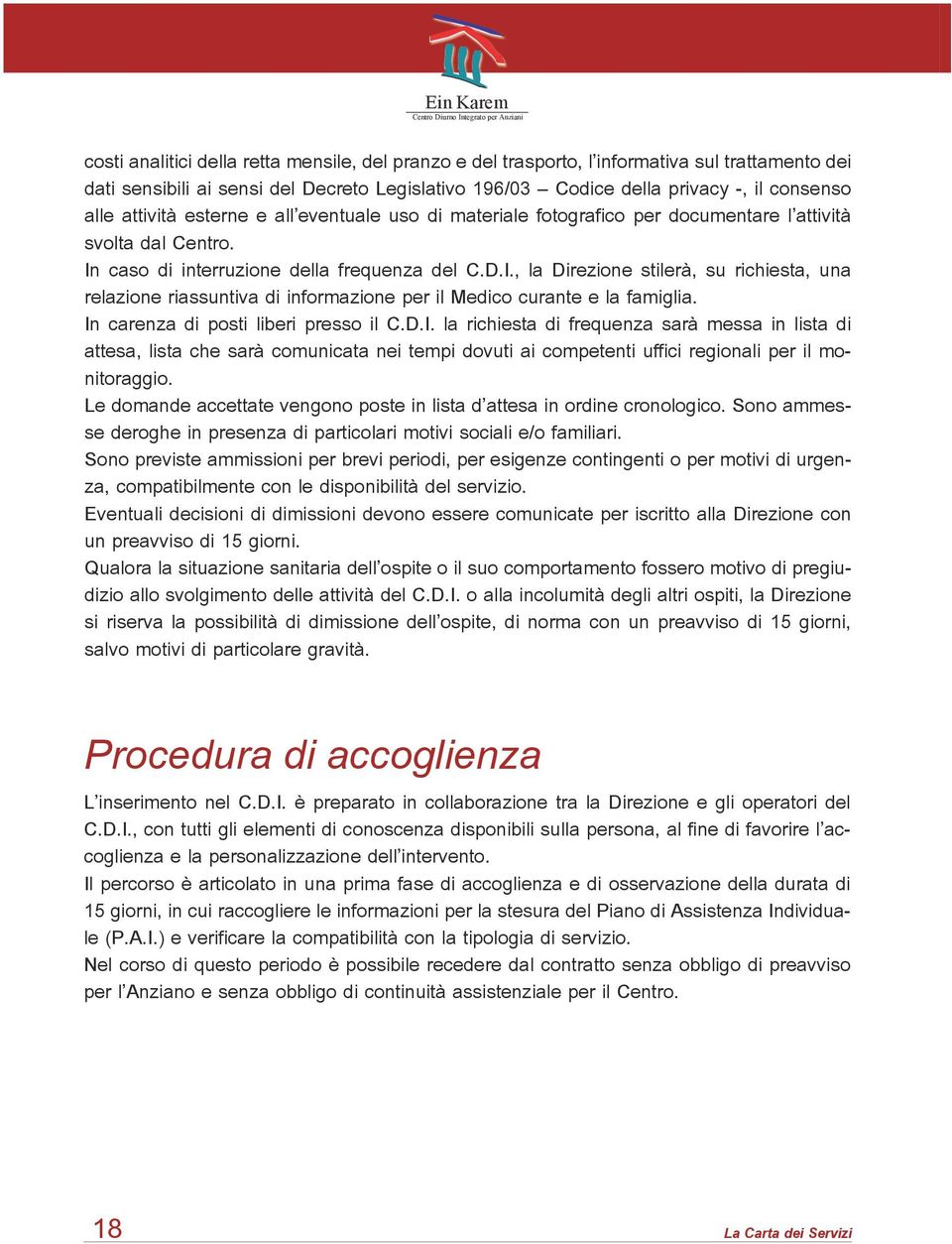 caso di interruzione della frequenza del C.D.I., la Direzione stilerà, su richiesta, una relazione riassuntiva di informazione per il Medico curante e la famiglia.