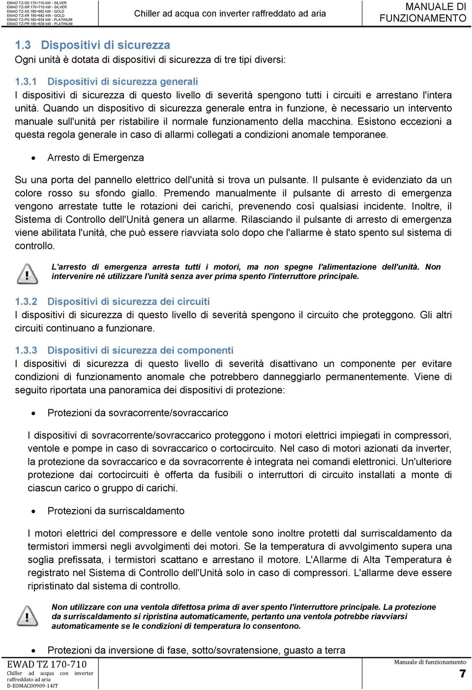 Esistono eccezioni a questa regola generale in caso di allarmi collegati a condizioni anomale temporanee. Arresto di Emergenza Su una porta del pannello elettrico dell'unità si trova un pulsante.