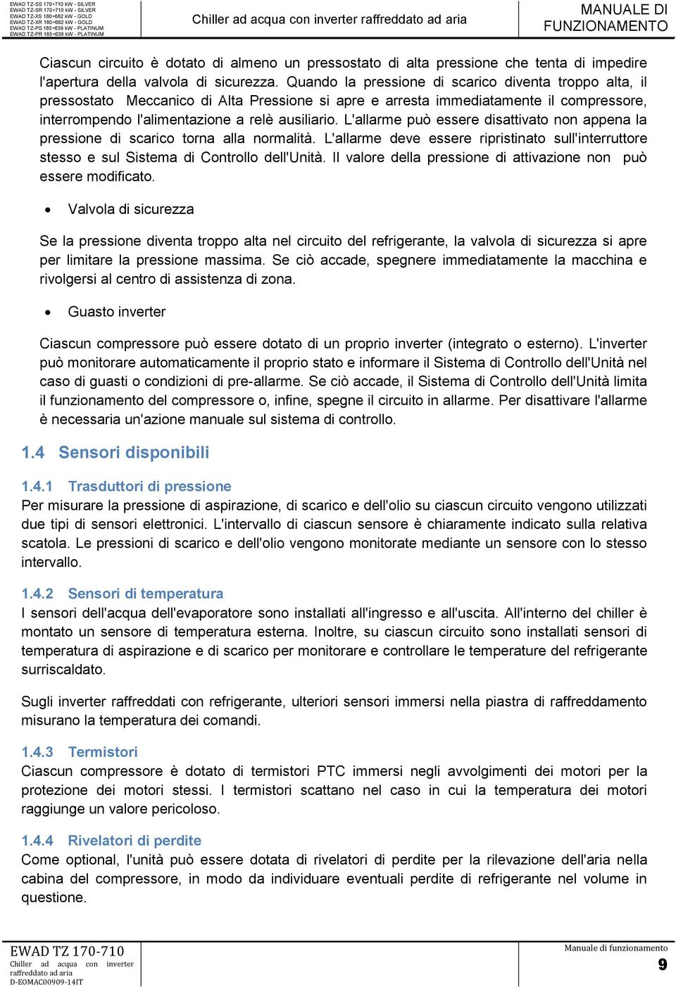 L'allarme può essere disattivato non appena la pressione di scarico torna alla normalità. L'allarme deve essere ripristinato sull'interruttore stesso e sul Sistema di Controllo dell'unità.