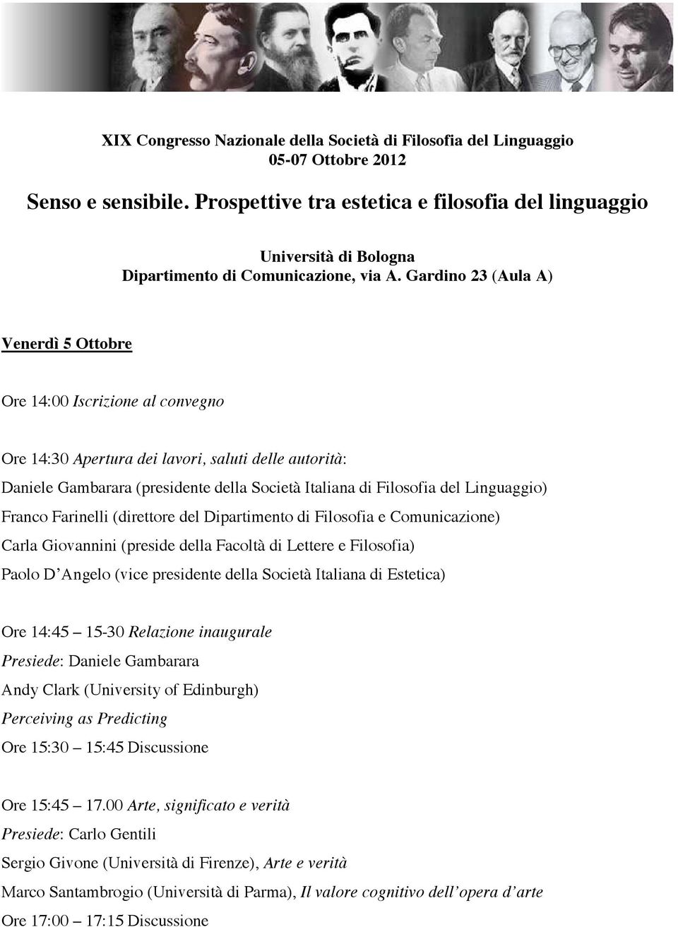 Gardino 23 (Aula A) Venerdì 5 Ottobre Ore 14:00 Iscrizione al convegno Ore 14:30 Apertura dei lavori, saluti delle autorità: Daniele Gambarara (presidente della Società Italiana di Filosofia del