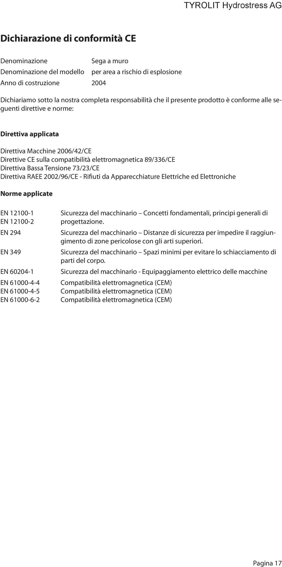 73/23/CE Direttiva RAEE 2002/96/CE - Rifiuti da Apparecchiature Elettriche ed Elettroniche Norme applicate EN 12100-1 EN 12100-2 EN 294 EN 349 EN 60204-1 EN 61000-4-4 EN 61000-4-5 EN 61000-6-2