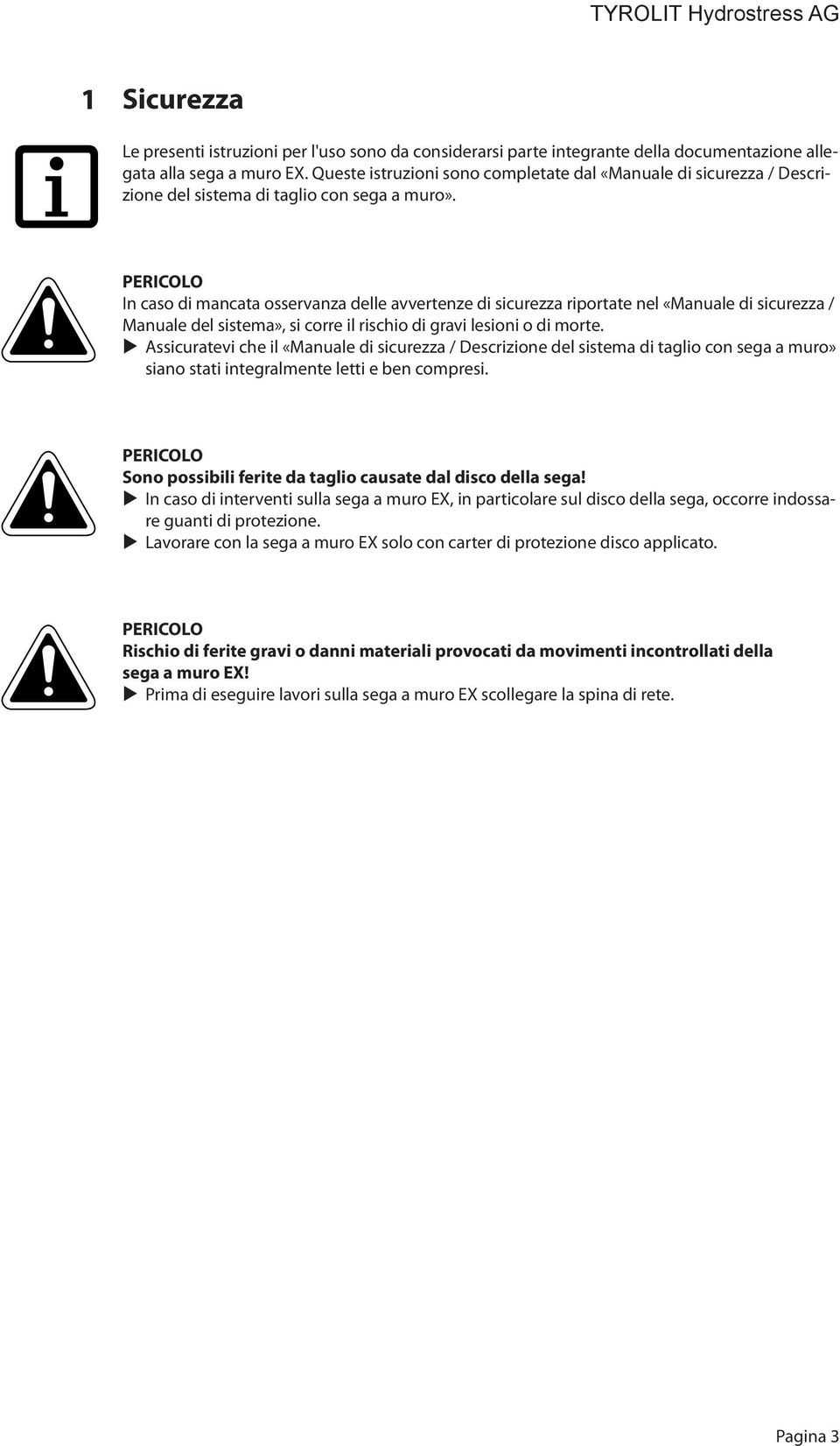 PERICOLO In caso di mancata osservanza delle avvertenze di sicurezza riportate nel «Manuale di sicurezza / Manuale del sistema», si corre il rischio di gravi lesioni o di morte.