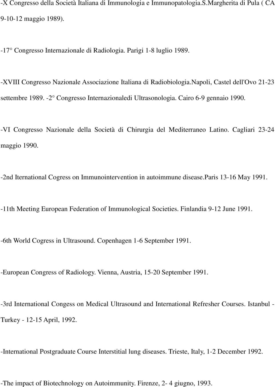 -VI Congresso Nazionale della Società di Chirurgia del Mediterraneo Latino. Cagliari 23-24 maggio 1990. -2nd Iternational Cogress on Immunointervention in autoimmune disease.paris 13-16 May 1991.