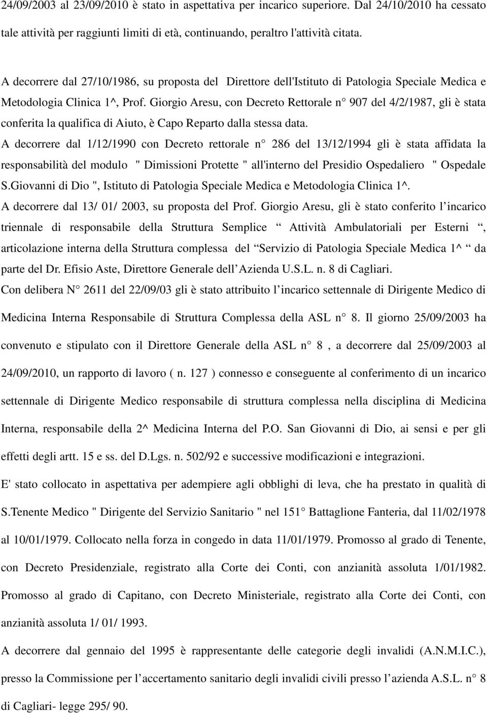 Giorgio Aresu, con Decreto Rettorale n 907 del 4/2/1987, gli è stata conferita la qualifica di Aiuto, è Capo Reparto dalla stessa data.