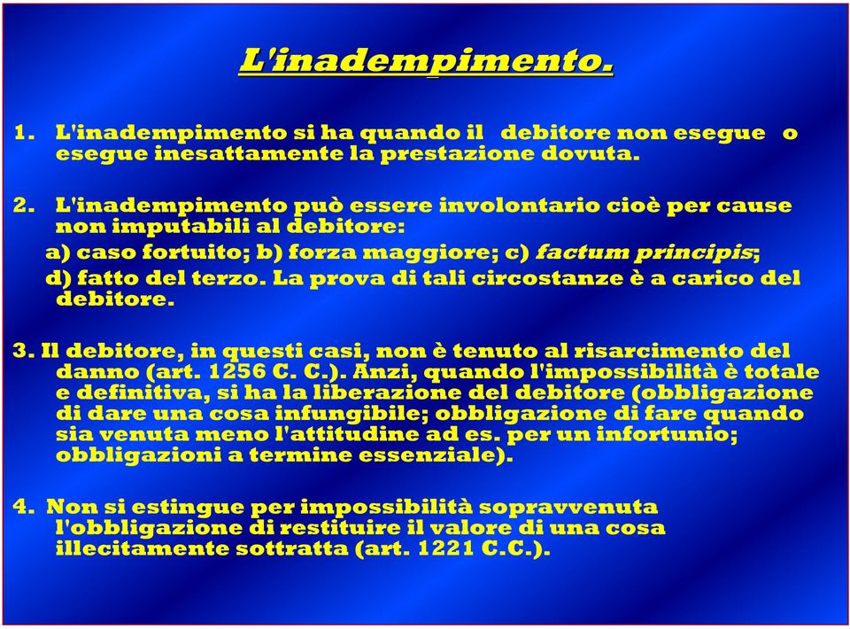 La prova di tali circostanze è a carico del debitore. 3. Il debitore, in questi casi, non è tenuto al risarcimento del danno (art. 1256 C. C.).