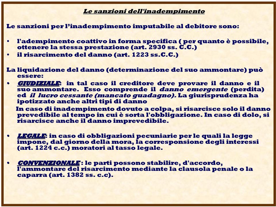 Esso comprende il danno emergente (perdita) ed il lucro cessante (mancato guadagno).