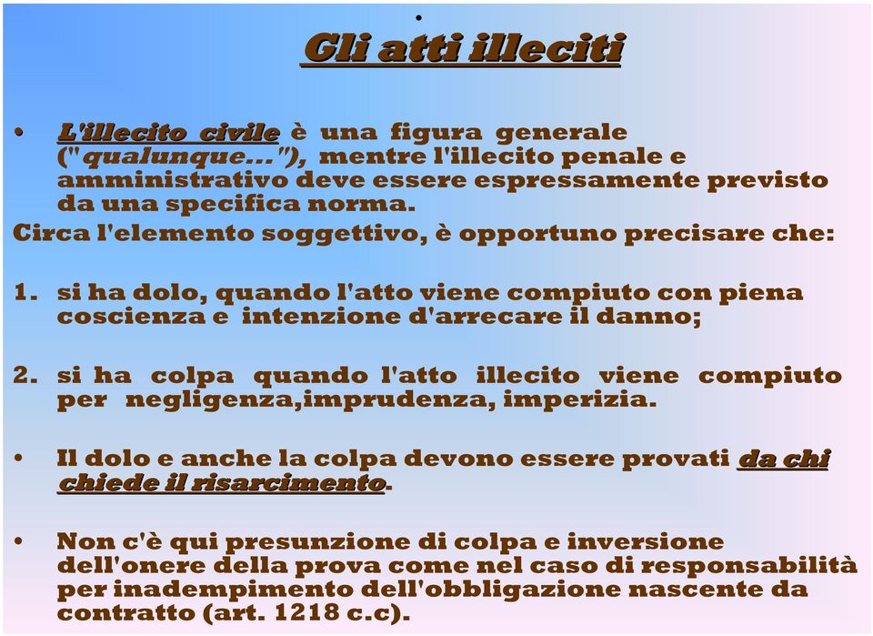 si ha dolo, quando l'atto viene compiuto con piena coscienza e intenzione d'arrecare il danno; 2.