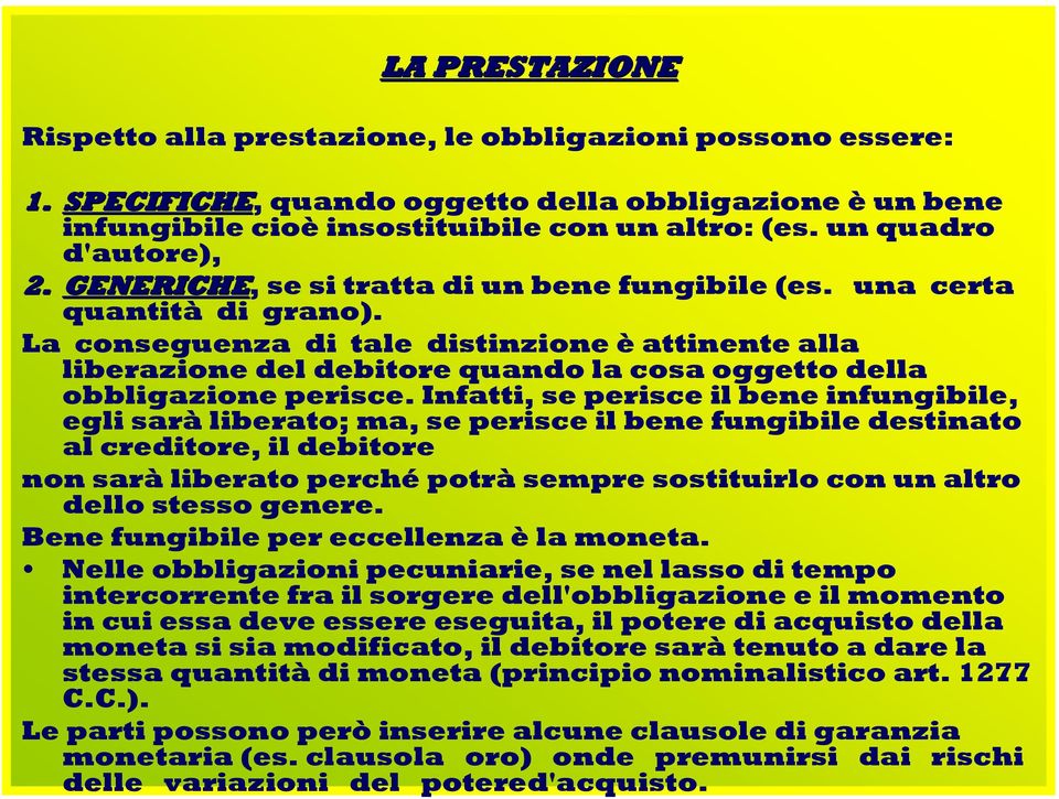 La conseguenza di tale distinzione è attinente alla liberazione del debitore quando la cosa oggetto della obbligazione perisce.