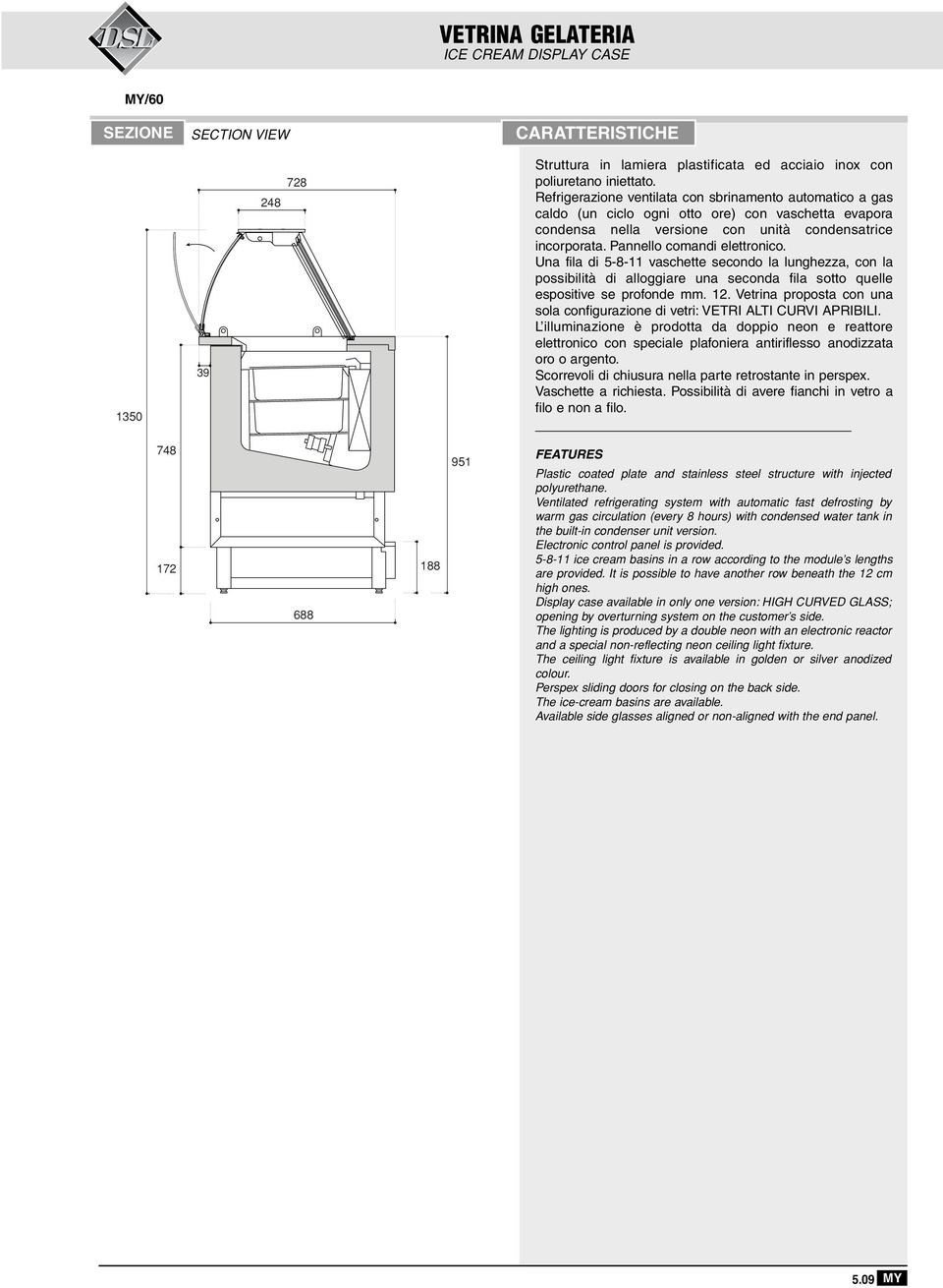 Pannello comandi elettronico. Una fila di 5-8-11 vaschette secondo la lunghezza, con la possibilità di alloggiare una seconda fila sotto quelle espositive se profonde mm. 12.