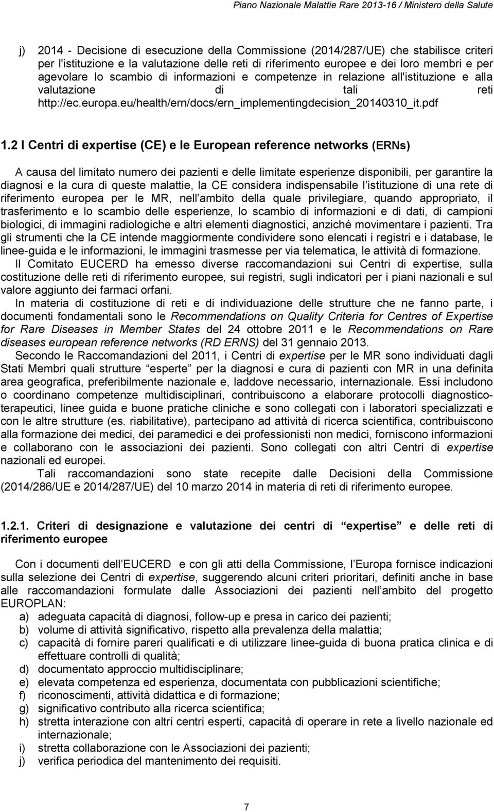 2 I Centri di expertise (CE) e le European reference networks (ERNs) A causa del limitato numero dei pazienti e delle limitate esperienze disponibili, per garantire la diagnosi e la cura di queste