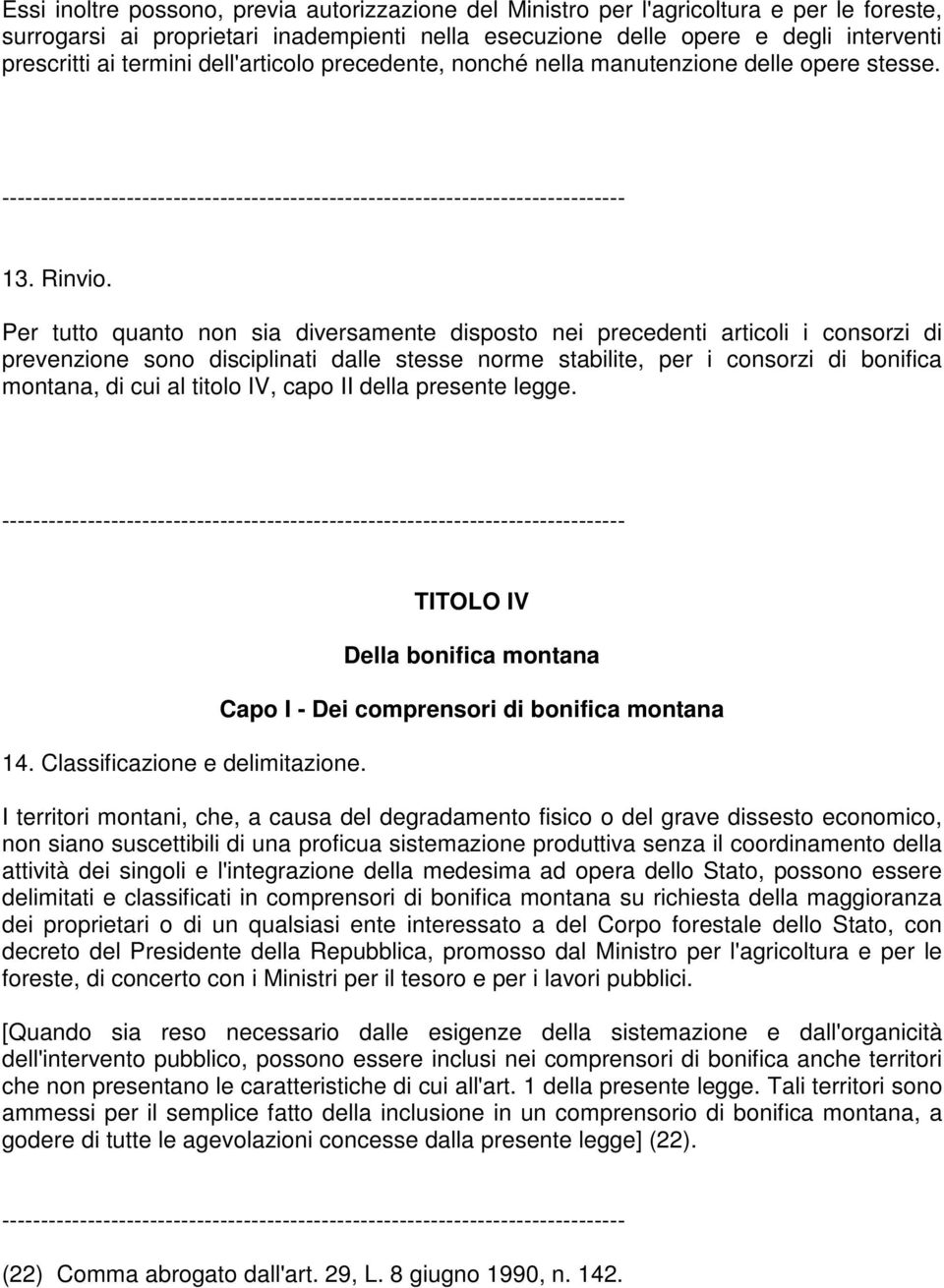 Per tutto quanto non sia diversamente disposto nei precedenti articoli i consorzi di prevenzione sono disciplinati dalle stesse norme stabilite, per i consorzi di bonifica montana, di cui al titolo