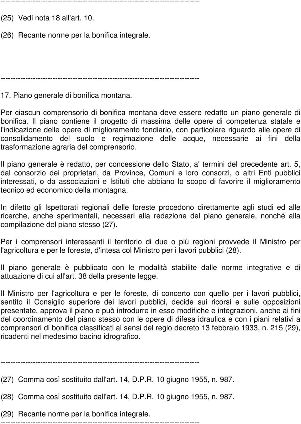 Il piano contiene il progetto di massima delle opere di competenza statale e l'indicazione delle opere di miglioramento fondiario, con particolare riguardo alle opere di consolidamento del suolo e