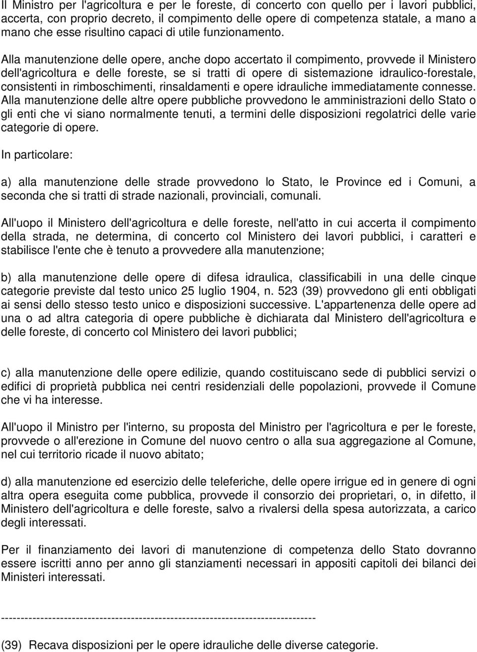 Alla manutenzione delle opere, anche dopo accertato il compimento, provvede il Ministero dell'agricoltura e delle foreste, se si tratti di opere di sistemazione idraulico-forestale, consistenti in