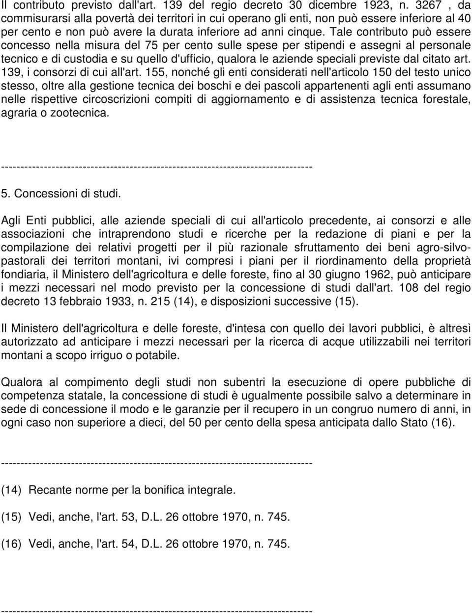 Tale contributo può essere concesso nella misura del 75 per cento sulle spese per stipendi e assegni al personale tecnico e di custodia e su quello d'ufficio, qualora le aziende speciali previste dal