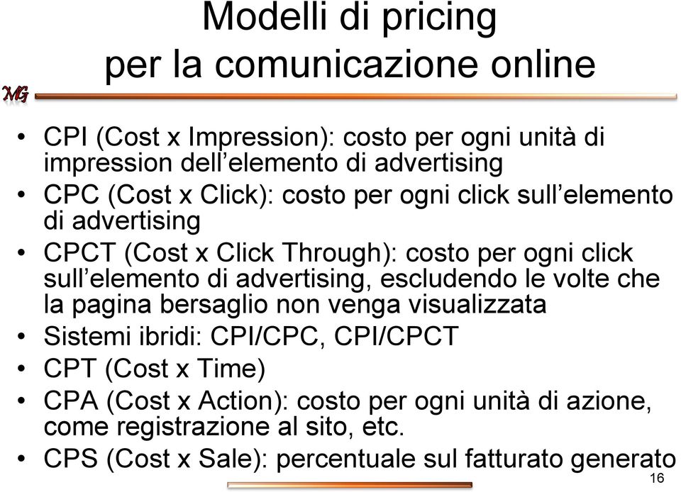 advertising, escludendo le volte che la pagina bersaglio non venga visualizzata Sistemi ibridi: CPI/CPC, CPI/CPCT CPT (Cost x Time) CPA