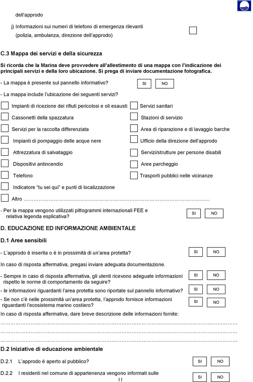 Si prega di inviare documentazione fotografica. - La mappa è presente sul pannello informativo? - La mappa include l ubicazione dei seguenti servizi?